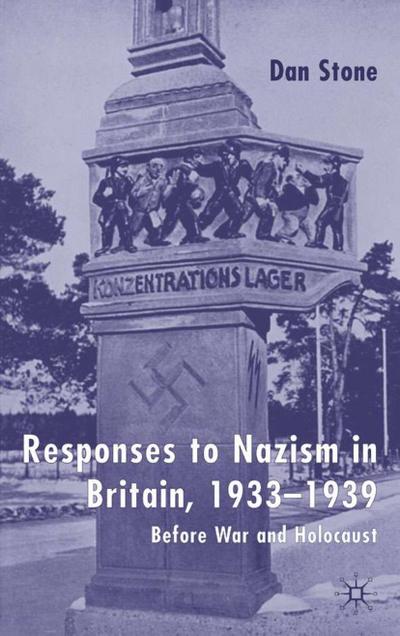 Responses to Nazism in Britain, 1933-1939 : Before War and Holocaust - D. Stone