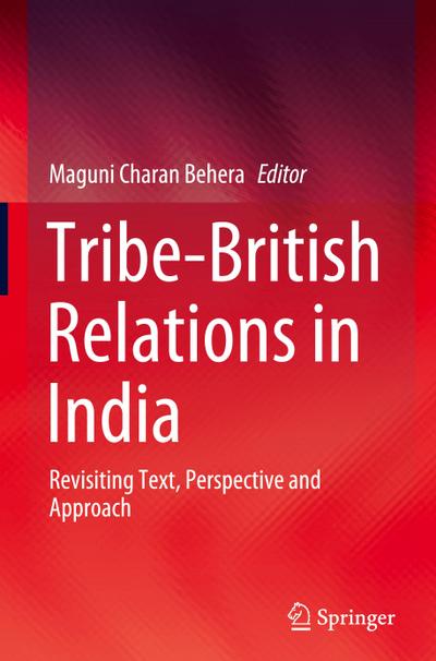 Tribe-British Relations in India : Revisiting Text, Perspective and Approach - Maguni Charan Behera