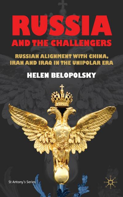 Russia and the Challengers: Russian Alignment with China, Iran and Iraq in the Unipolar Era - H. Belopolsky