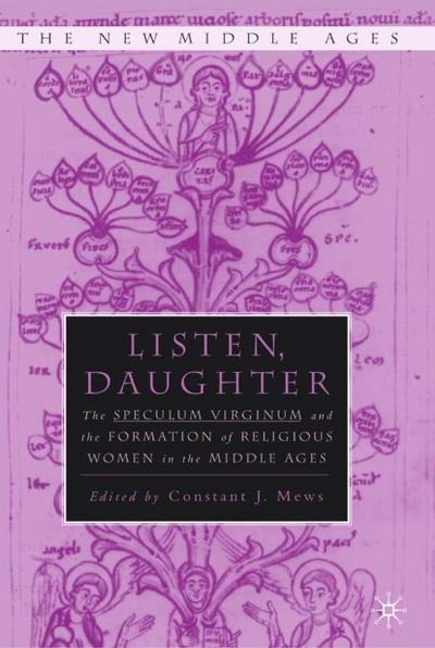 Listen Daughter : The Speculum Virginum and the Formation of Religious Women in the Middle Ages - Constant J Mews