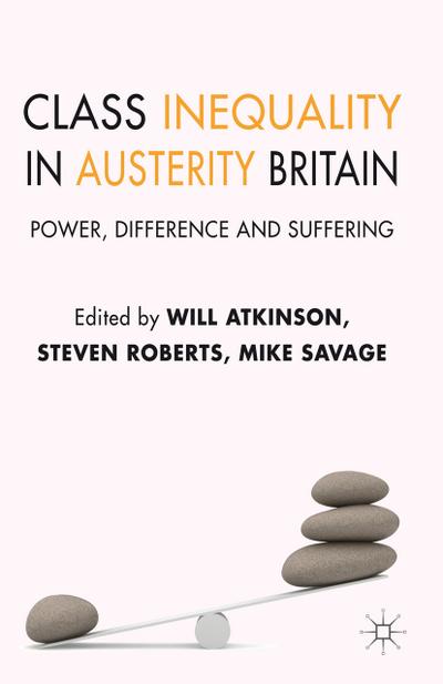 Class Inequality in Austerity Britain : Power, Difference and Suffering - W. Atkinson