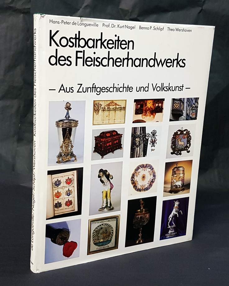 Kostbarkeiten des Fleischerhandwerks. Aus Zunftgeschichte und Volkskunst. - Longueville, Hans-Peter de, Kurt Nagel, Benno P. Schlipf u. Theo Wershoven