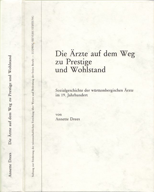 Die Ärzte auf dem Weg zu Prestige und Wohlstand. Sozialgeschichte der württembergischen Ärzte im 19. Jahrhundert - Drees, Annette