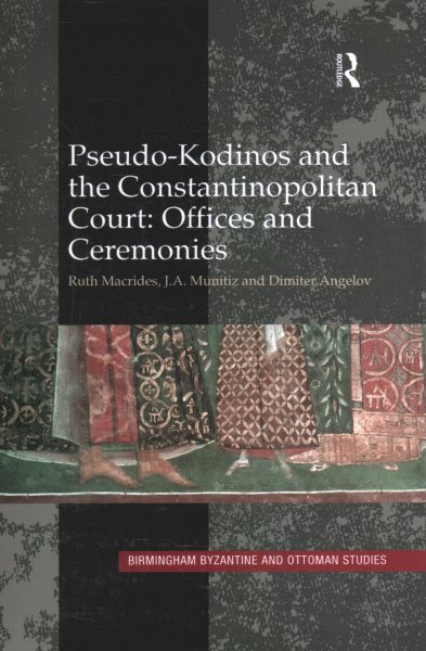 Pseudo-Kodinos and the Constantinopolitan Court : Offices and Ceremonies - Macrides, Ruth; Munitiz, J. A.; Angelov, Dimiter