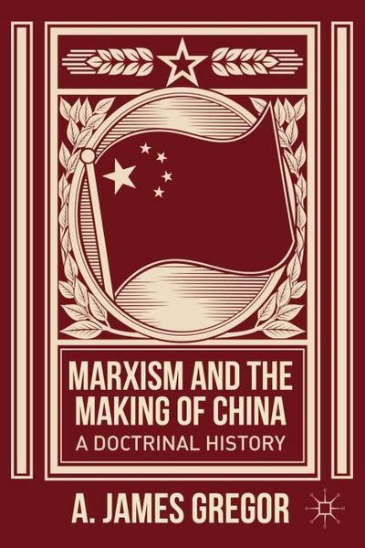 Marxism and the Making of China : A Doctrinal History - J. Gregor