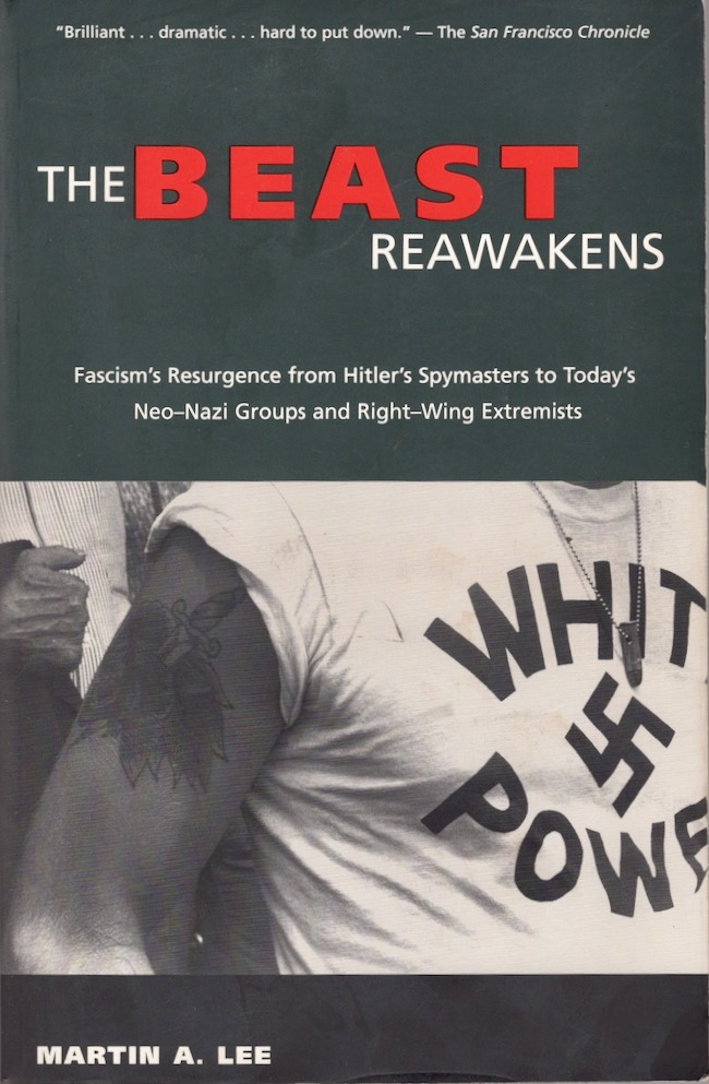 The Beast Reawakens Fascism' Resurgence from Hitler's Spymasters to Today's Neo-Nazi Groups and Right Wing Extremists - Lee, Martin A.