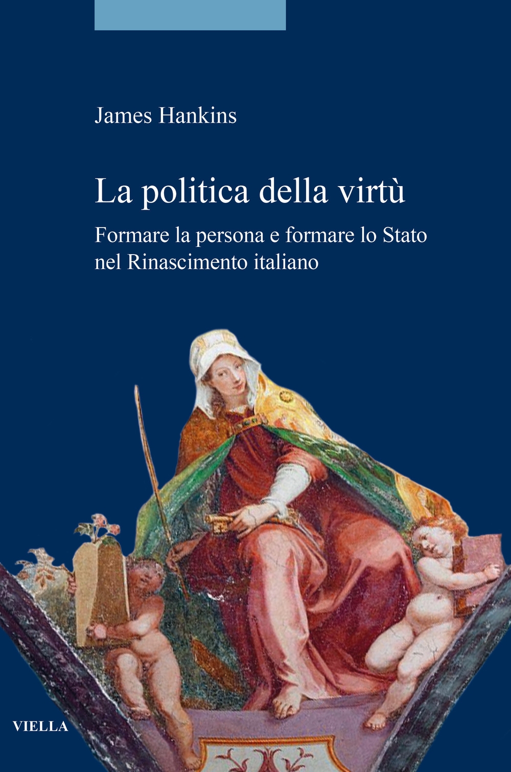 La politica della virtù. Formare la persona e formare - James Hankins