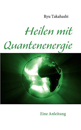 Heilen mit Quantenenergie : eine Anleitung. [Ryu Takahashi] - Takahashi, Ryu und Ryu Takahashi