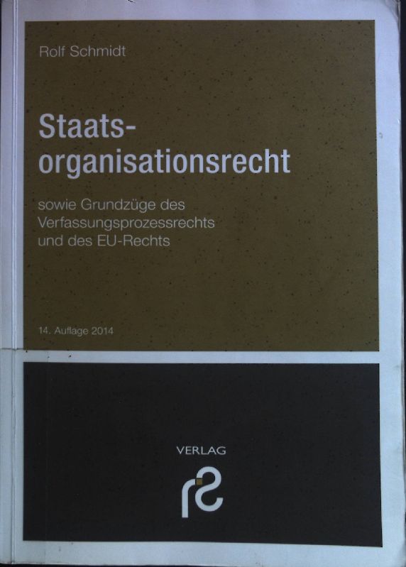 Staatsorganisationsrecht sowie Grundzüge des Verfassungsprozessrechts und des Rechts der Europäischen Union. - Schmidt, Rolf