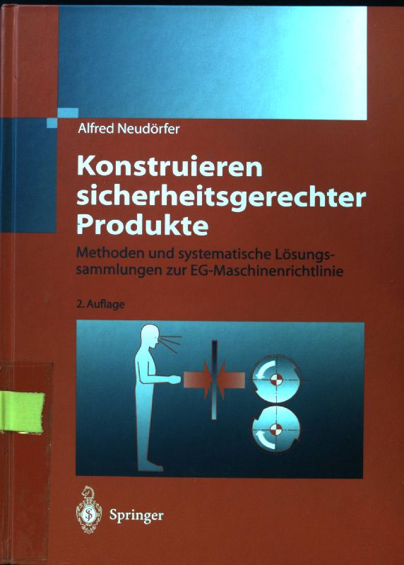 Konstruieren sicherheitsgerechter Produkte : Methoden und systematische Lösungssammlungen zur EG-Maschinenrichtlinie. - Neudörfer, Alfred