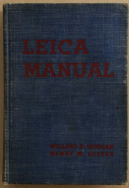 The Leica Manual : a Manual for the Amateur & the Professional Covering the Field of Miniature Camera Photography. Morgan, Willard D. and Lester, Hen