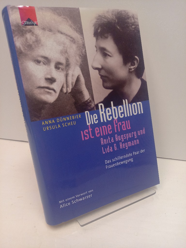 Die Rebellion ist eine Frau. Antita Augspurg und Lida G- Heymann. Das schillerndste Paar der Frauenbewegung. - Dünnebier, Anna und Ursula Scheu