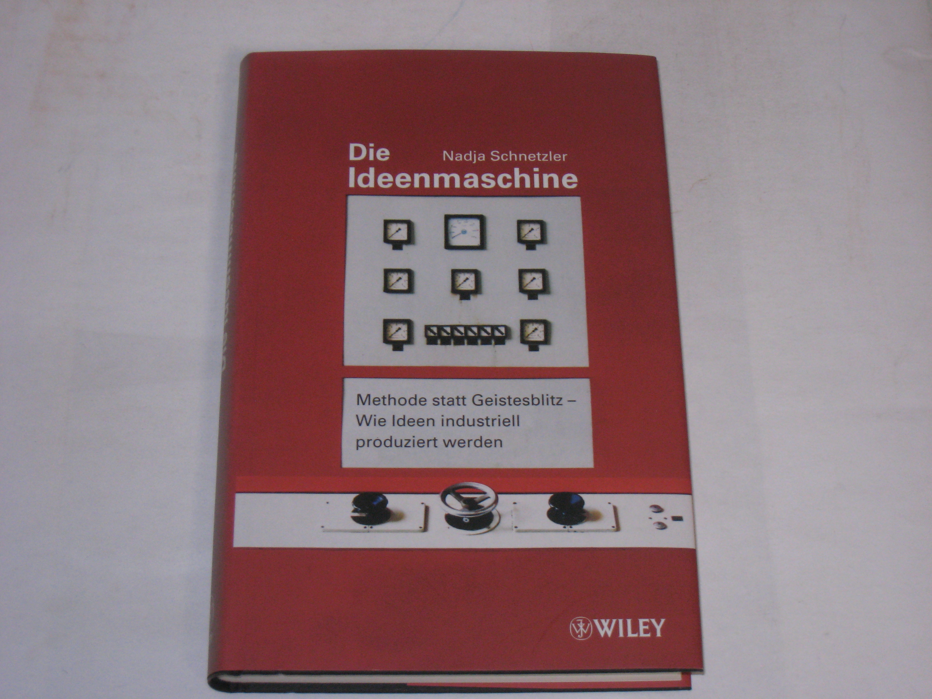 Die Ideenmaschine. Methode statt Geistesblitz - Wie Ideen industriell produziert werden - Schnetzler, Nadja