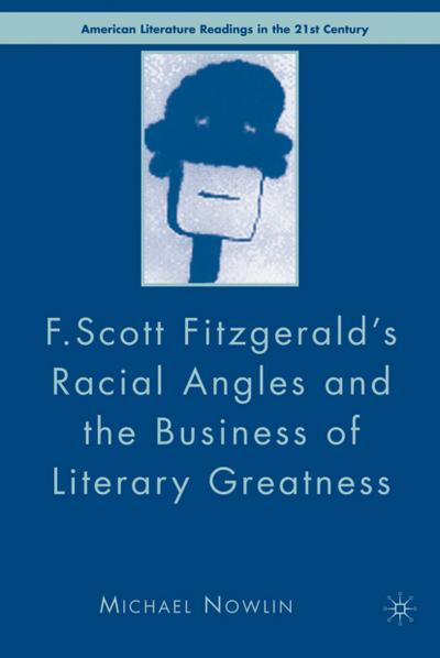 F.Scott Fitzgerald's Racial Angles and the Business of Literary Greatness - M. Nowlin