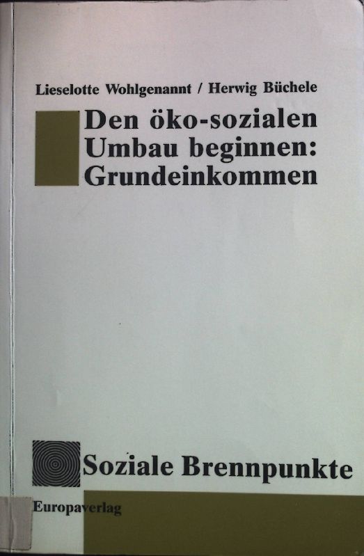 Den öko-sozialen Umbau beginnen: Grundeinkommen. Soziale Brennpunkte ; Bd. 15 - Wohlgenannt, Lieselotte und Herwig Büchele