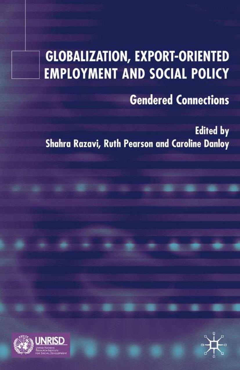 Globalization, Export Orientated Employment and Social Policy: Gendered Connections - Razavi, S.|Pearson, R.|Danloy, C.