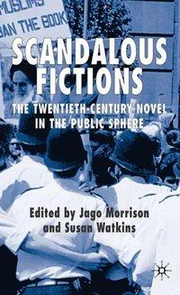 Scandalous Fictions: The Twentieth-Century Novel in the Public Sphere - Jago Morrison|Susan Watkins