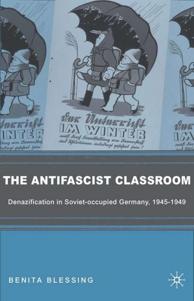 The Antifascist Classroom: Denazification in Soviet-Occupied Germany, 1945-1949 - B. Blessing