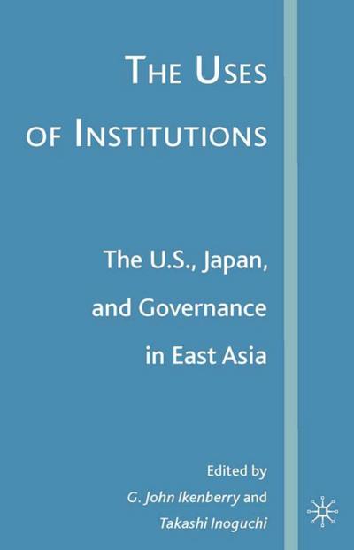 The Uses of Institutions: The U.S., Japan, and Governance in East Asia - G. Ikenberry