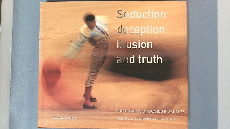 Seduction, deception, illusion and truth. A photographic approach to bullfighting passes. - Sánchez, Ricardo B.