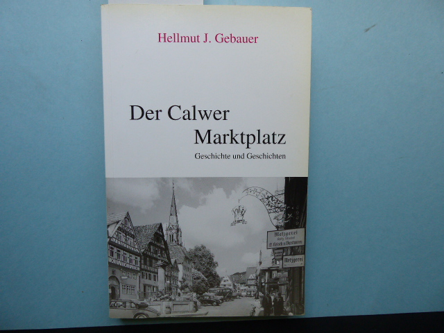 Der Calwer Marktplatz : Geschichte und Geschichten. Herausgegeben von der Großen Kreisstadt - Gebauer, Hellmut J.