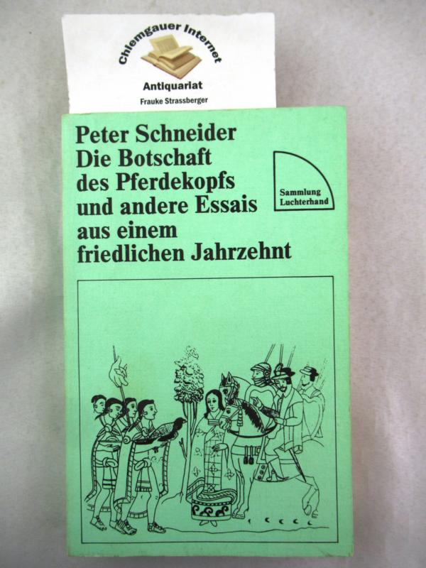 Die Botschaft des Pferdekopfs und andere Essais aus einem friedlichen Jahrzehnt. Sammlung Luchterhand ; 370 - Schneider, Peter