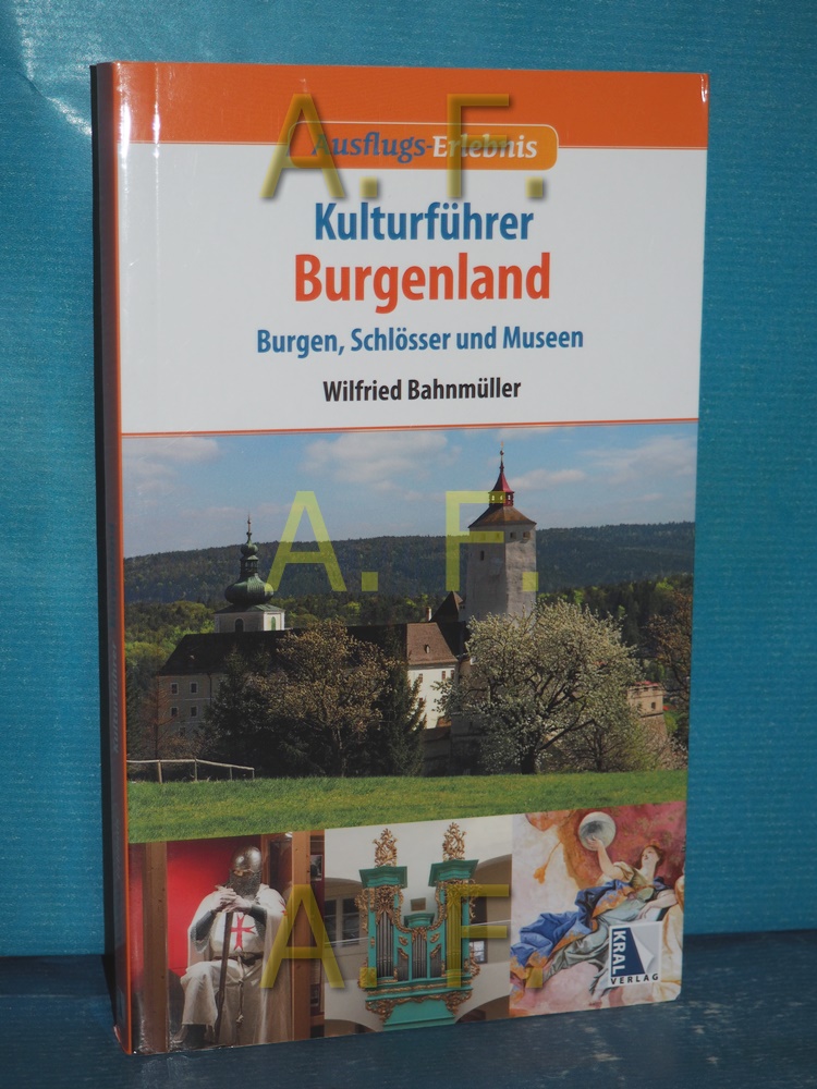 Kulturführer Burgenland : Burgen, Schlösser und Museen. Ausflugs-Erlebnis - Bahnmüller, Wilfried
