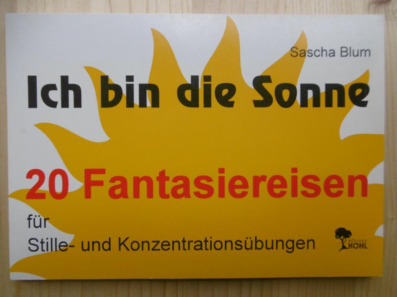 Ich bin die Sonne: 20 Fantasiereisen für Stille- und Konzentrationsübungen. - Blum, Sascha