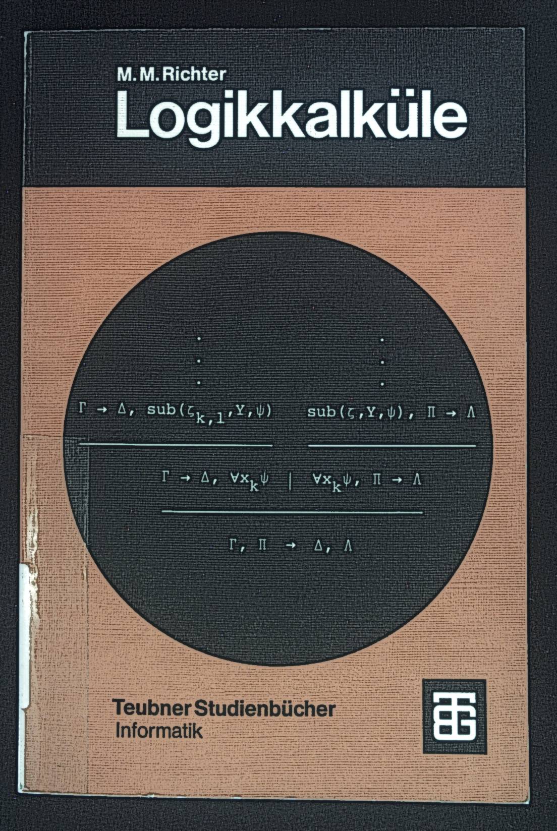 Logikkalküle. Leitfäden der angewandten Mathematik und Mechanik ; Bd. 43; Teubner-Studienbücher : Informatik - Richter, Michael M.