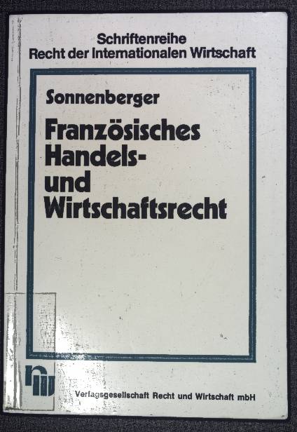 Französisches Handels- und Wirtschaftsrecht. Schriftenreihe Recht der internationalen Wirtschaft ; Bd. 12 - Sonnenberger, Hans Jürgen