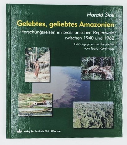 Gelebtes, geliebtes Amazonien : Forschungsreisen im brasilianischen Regenwald zwischen 1940 und 1962. Hrsg. und bearb. von Gerd Kohlhepp. - Sioli, Harald
