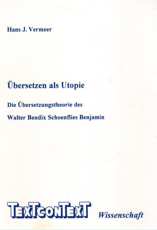 Übersetzen als Utopie : die Übersetzungstheorie des Walter Bendix Schoenflies Benjamin. Reihe Wissenschaft ; Bd. 3 - Vermeer, Hans J.