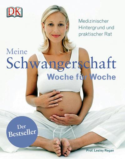 Meine Schwangerschaft Woche für Woche: Medizinischer Hintergrund und praktischer Rat - Lesley Regan