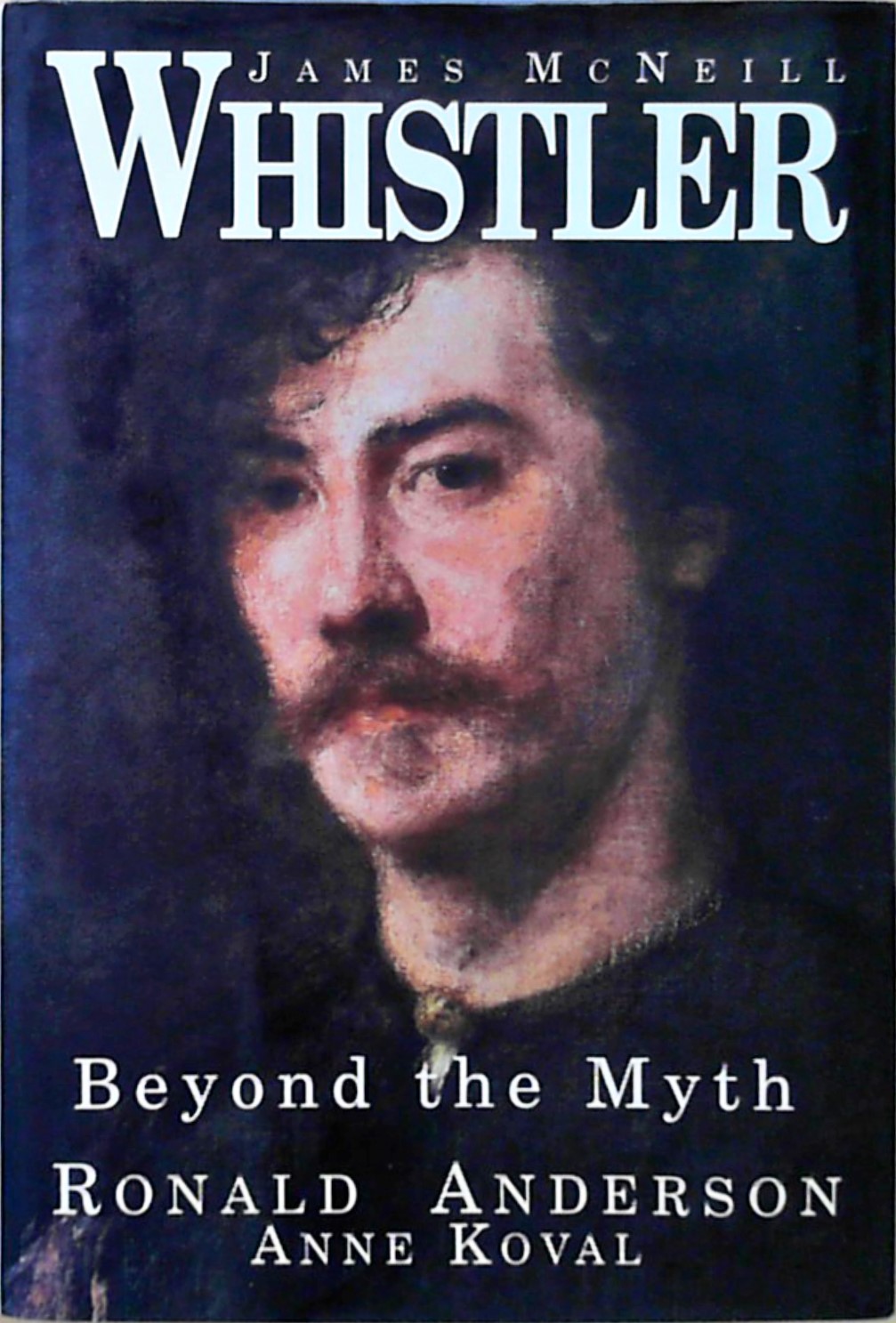 James McNeill Whistler: Beyond the Myth - Anderson, Ronald and Anne Koval
