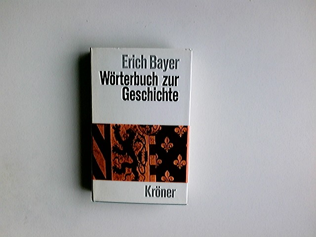 Wörterbuch zur Geschichte : Begriffe u. Fachausdrücke. hrsg. von Erich Bayer / Kröners Taschenausgabe ; Bd. 289 - Bayer, Erich (Herausgeber)