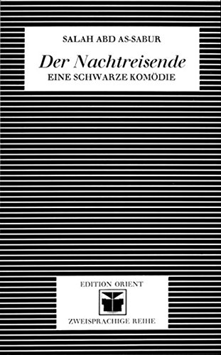 Der Nachtreisende : eine schwarze Komödie. Aus dem Arab. übertr. von Dietlind Schack / Edition Orient ; Bd. 2, - Salah Abd as-Sabur.