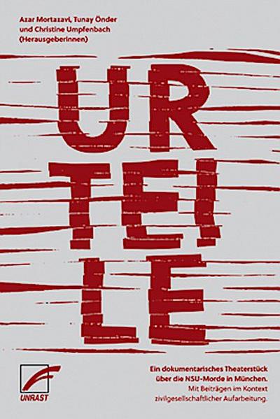 URTEILE: Ein dokumentarisches Theaterstück über die NSU-Morde. Mit Beiträgen im Kontext zivilgesellschaftlicher Aufarbeitung - Tunay Önder