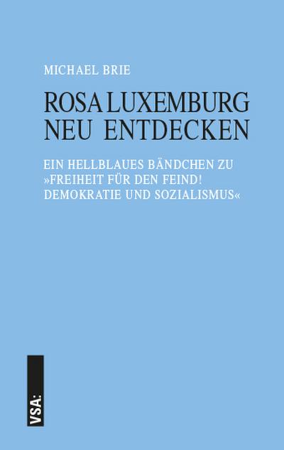 Rosa Luxemburg neu entdecken: Ein hellblaues Bändchen zu »Freiheit für den Feind! Demokratie und Sozialismus« - Michael Brie