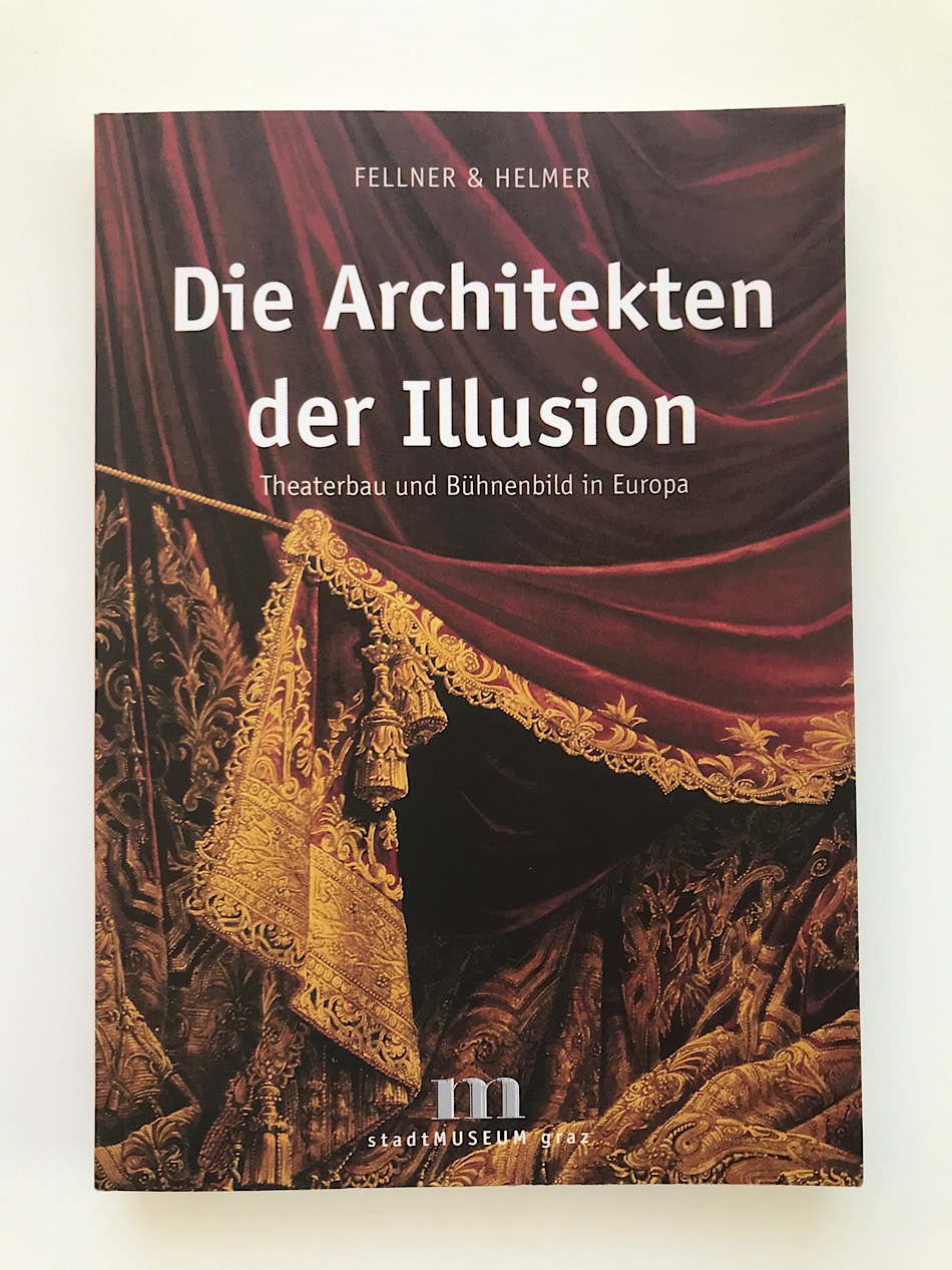 Fellner & Helmer: Die Architekten der Illusion : Theaterbau und Bühnenbild in Europa : anlässlich des Jubiläums "100 Jahre Grazer Oper"