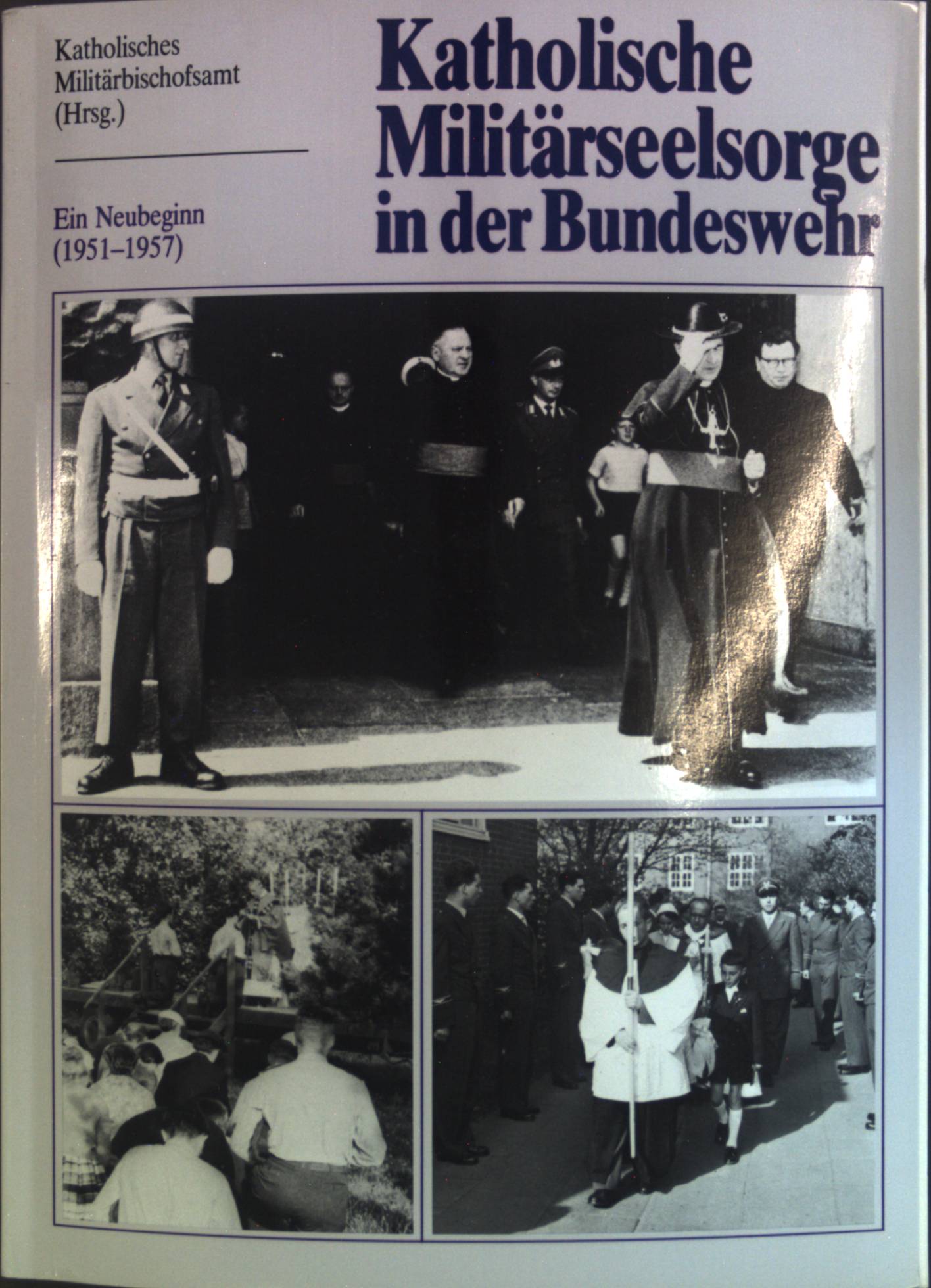 Katholische Militärseelsorge in der Bundeswehr : ein Neubeginn (1951 - 1957) - Katholisches: Militarbischofsamt