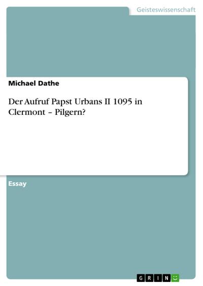 Der Aufruf Papst Urbans II 1095 in Clermont ¿ Pilgern? - Michael Dathe