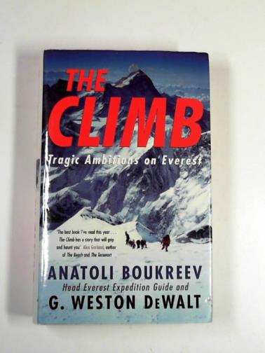 The climb: tragic ambitions on Everest - BOUKREEV, Anatoli & DeWALT, G Weston