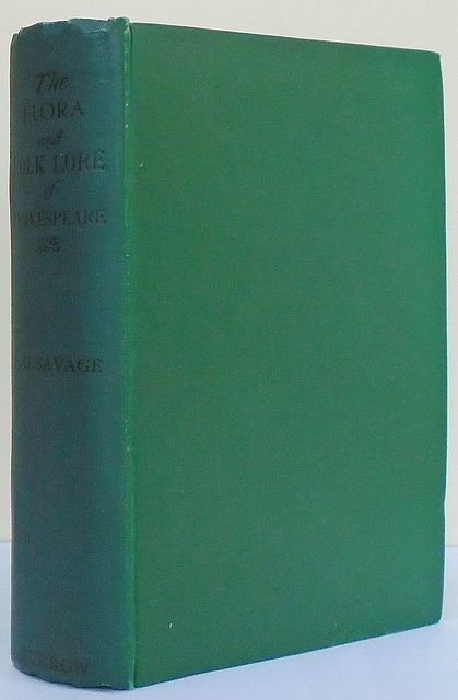 Shakespeare’s Flora & Folk-lore. Old-time Customs, Natural History and uses of nearly two hundred Flowers, Fruits, Herbs, Nuts, Plants, Shrubs, Trees