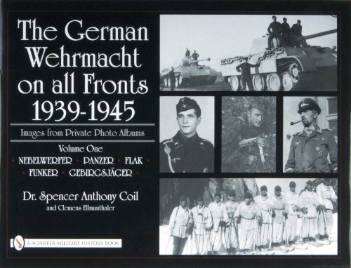 The German Wehrmacht on All Fronts 1939-1945: Nebelwerfer, Panzer, Flak, Funker, Gebirgsjger (The German Wehrmacht on All Fronts 1939-1945: Images from Private Photo Albums) [Hardcover ] - Coil, Dr Spencer Anthony