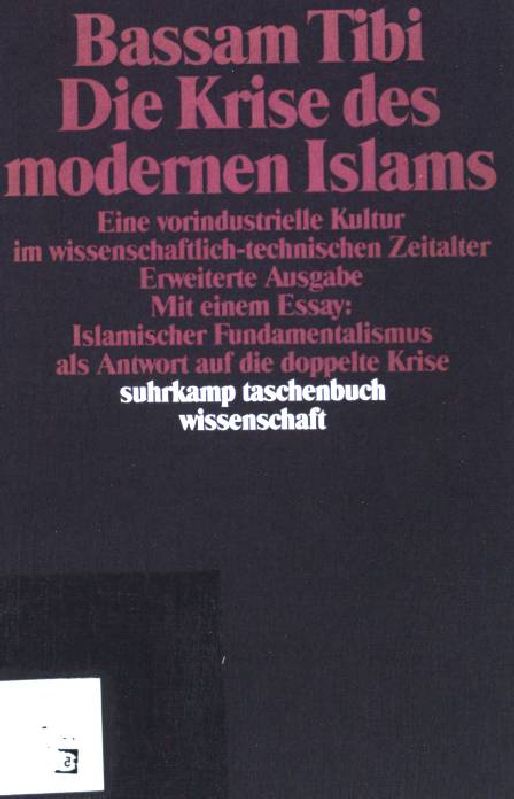 Die Krise des modernen Islams : Eine vorindustrielle Kultur im wissenschaftlich-technischen Zeitalter; Suhrkamp-Wissenschaft ; (Nr 889) - Tibi, Bassam