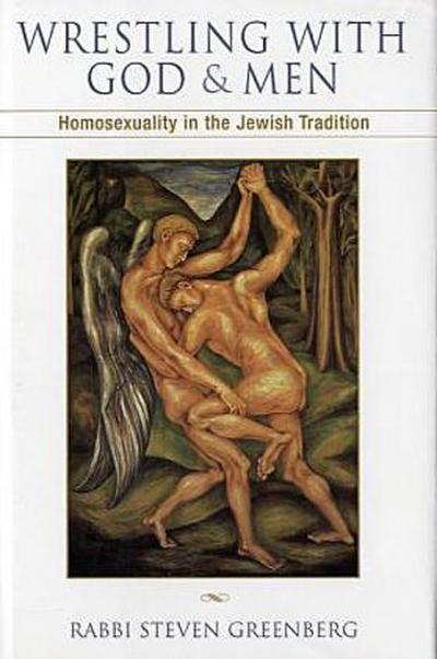 Wrestling with God and Men : Homosexuality and the Jewish Tradition - Steven Greenberg