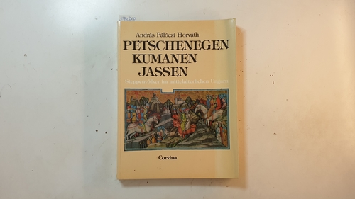 Petschenegen, Kumanen, Jassen : Steppenvölker im mittelalterlichen Ungarn - Pálóczi Horváth, András