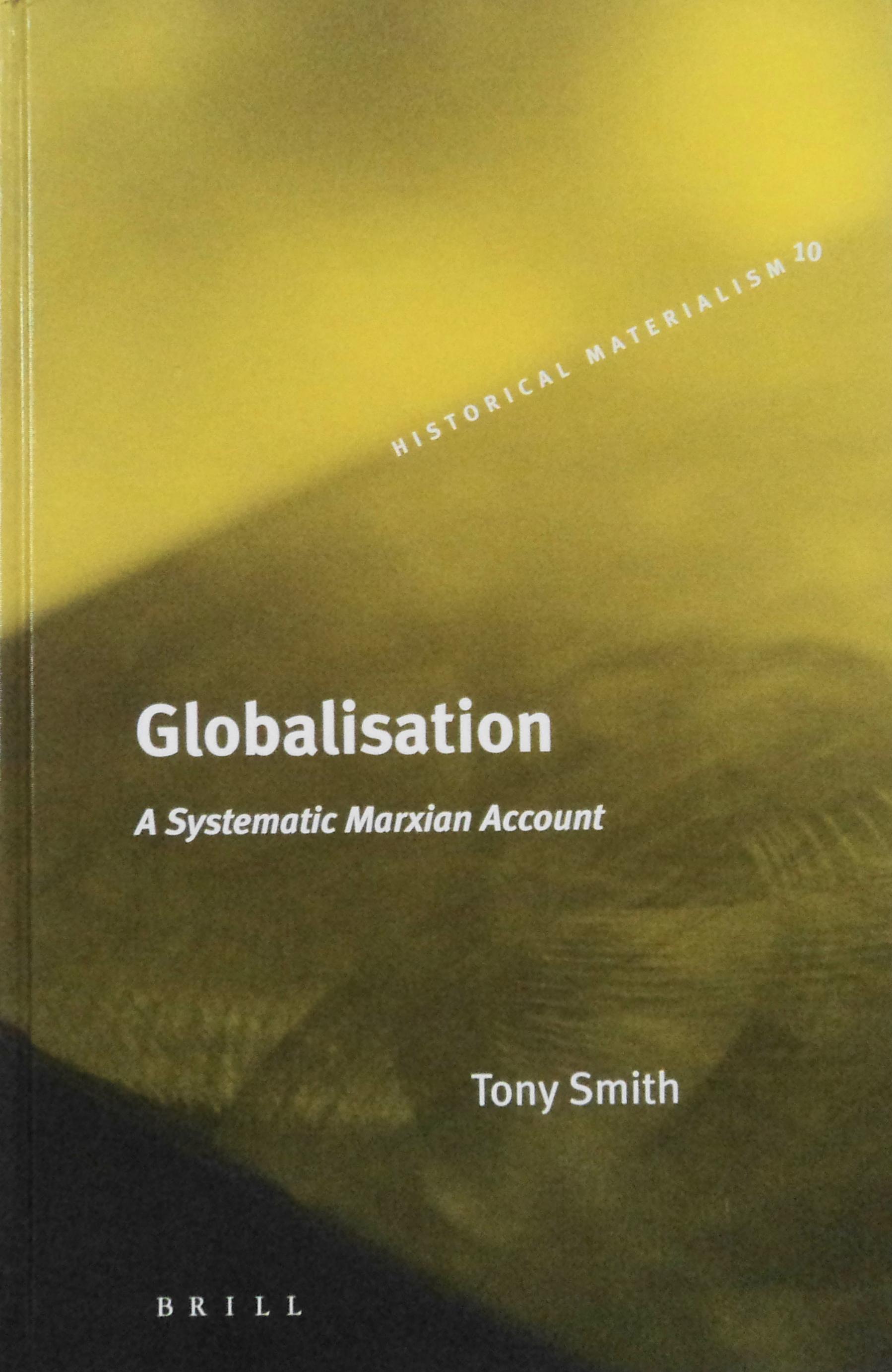 Globalisation: A Systematic Marxian Account (Historical Materialism Book, 10) - Smith, Tony