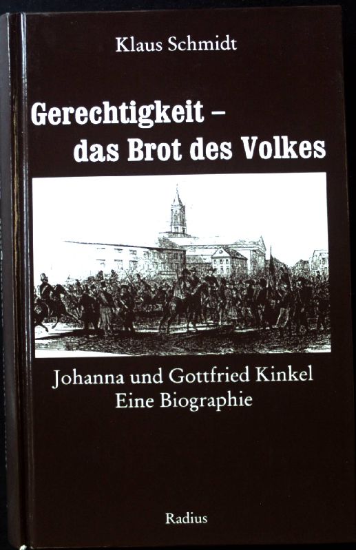 Gerechtigkeit - das Brot des Volkes : Johanna und Gottfried Kinkel ; eine Biographie. - Schmidt, Klaus