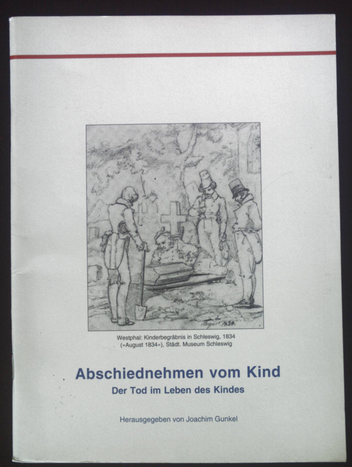 Abschiednehmen vom Kind. Der Tod im Leben des Kindes. - Gunkel, Joachim